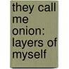They Call Me Onion: Layers Of Myself door T.C. Truitt