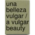 Una Belleza Vulgar / A Vulgar Beauty