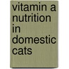 Vitamin A Nutrition in Domestic Cats door Tammy Freytag