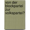 Von Der Blockpartei Zur Volkspartei? by Ute Schmidt