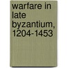 Warfare in Late Byzantium, 1204-1453 door Savvas Kyriakidis