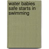 Water Babies Safe Starts In Swimming by Francoise Freedman
