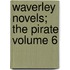 Waverley Novels; The Pirate Volume 6