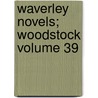 Waverley Novels; Woodstock Volume 39 by Sir Walter Scott