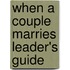 When a Couple Marries Leader's Guide