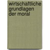 Wirtschaftliche Grundlagen der Moral by Franz Staudinger