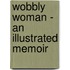 Wobbly Woman - An Illustrated Memoir