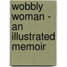 Wobbly Woman - An Illustrated Memoir by Leeza Baric