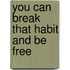 You Can Break That Habit and be Free