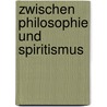 Zwischen Philosophie und Spiritismus door Kaiser Tomas H.