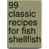 99 Classic Recipes For Fish Shellfish