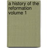 A History of the Reformation Volume 1 door Thomas Martin Lindsay