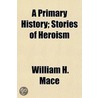 A Primary History; Stories of Heroism door William Harrison Mace