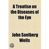 A Treatise on the Diseases of the Eye door John Soelberg Wells