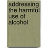 Addressing The Harmful Use Of Alcohol door Who Regional Office for the Western Paci
