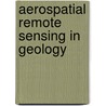 Aerospatial Remote Sensing In Geology by Scanvic Jean-Yv