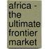 Africa - The Ultimate Frontier Market