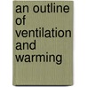 An Outline of Ventilation and Warming by William J 1844-1924 Baldwin