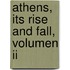 Athens, Its Rise And Fall, Volumen Ii