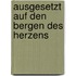 Ausgesetzt auf den Bergen des Herzens