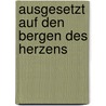 Ausgesetzt auf den Bergen des Herzens door Von Rainer Maria Rilke