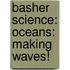 Basher Science: Oceans: Making Waves!