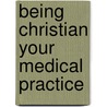 Being Christian Your Medical Practice door Jim Halla
