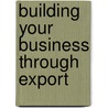Building Your Business Through Export door John Westwood