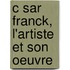 C Sar Franck, L'Artiste Et Son Oeuvre