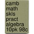 Camb Math Skls Pract Algebra 10pk 98c
