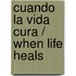 Cuando la vida cura / When life heals