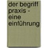 Der Begriff Praxis - eine Einführung