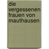 Die Vergessenen Frauen Von Mauthausen by Andreas Baumgartner