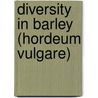 Diversity in Barley (Hordeum Vulgare) door Roland Von Bothmer