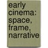 Early Cinema: Space, Frame, Narrative