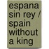 Espana sin rey / Spain without a king