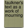 Faulkner's Text as a Work of Mourning by Nehama Baker