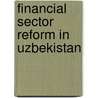 Financial Sector Reform in Uzbekistan door Alexandr Akimov