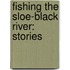 Fishing the Sloe-Black River: Stories