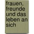 Frauen, Freunde und das Leben an sich