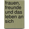 Frauen, Freunde und das Leben an sich door Stefan Schunck