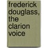 Frederick Douglass, the Clarion Voice