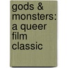 Gods & Monsters: A Queer Film Classic by Noah Tsika