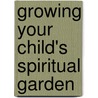 Growing Your Child's Spiritual Garden door Andreah Davi Werner