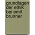 Grundlagen der Ethik bei Emil Brunner