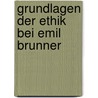 Grundlagen der Ethik bei Emil Brunner door Sara Stocklin