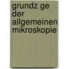 Grundz Ge Der Allgemeinen Mikroskopie door Leopold Dippel