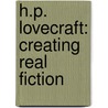 H.P. Lovecraft: Creating Real Fiction by David Szolloskei