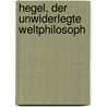 Hegel, der unwiderlegte Weltphilosoph by Karl Ludwig Michelet
