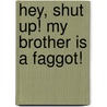 Hey, shut up! My brother is a faggot! by Anna Caroline Vogel